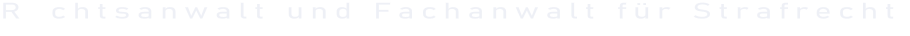 Rechtsanwalt und Fachanwalt für Strafrecht