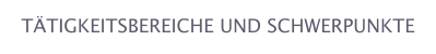 TÄTIGKEITSBEREICHE UND SCHWERPUNKTE