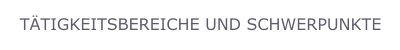 TÄTIGKEITSBEREICHE UND SCHWERPUNKTE
